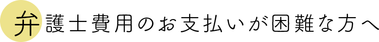 弁護士費用のお支払いが困難な方へ